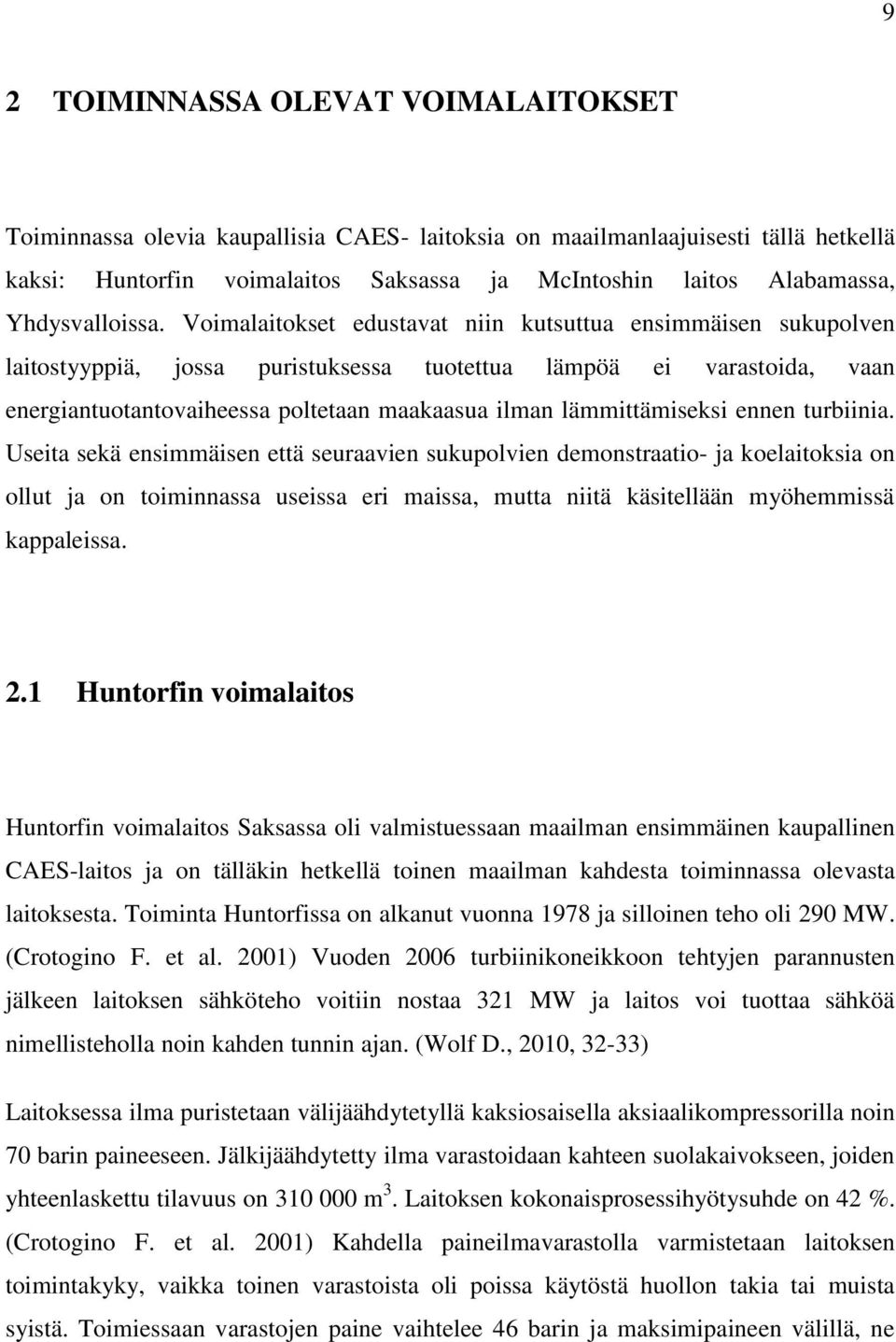 Voimalaitokset edustavat niin kutsuttua ensimmäisen sukupolven laitostyyppiä, jossa puristuksessa tuotettua lämpöä ei varastoida, vaan energiantuotantovaiheessa poltetaan maakaasua ilman