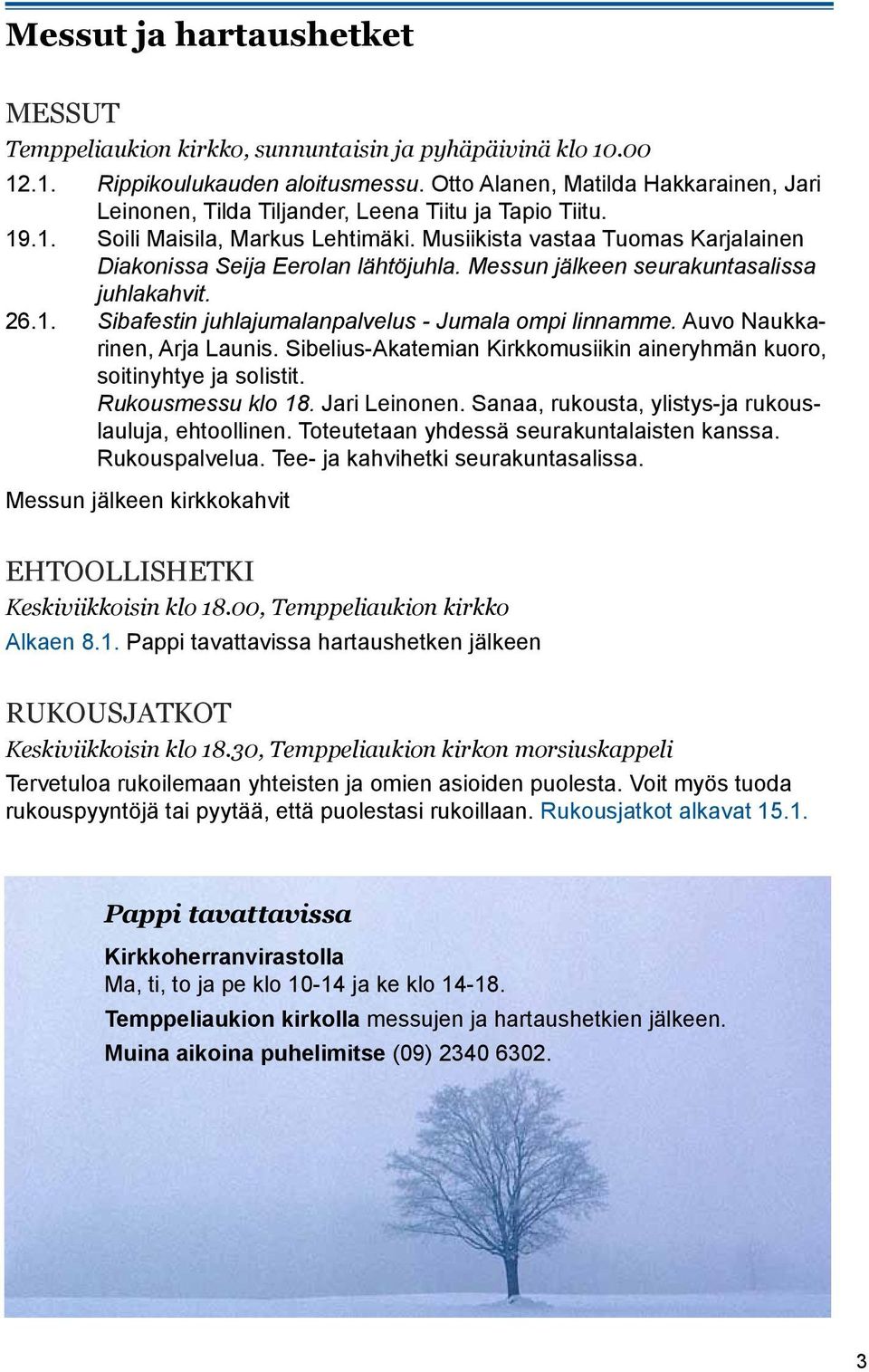 Musiikista vastaa Tuomas Karjalainen Diakonissa Seija Eerolan lähtöjuhla. Messun jälkeen seurakuntasalissa juhlakahvit. 26.1. Sibafestin juhlajumalanpalvelus - Jumala ompi linnamme.