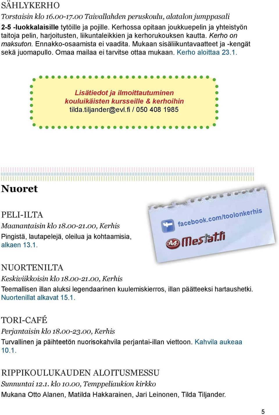 Mukaan sisäliikuntavaatteet ja -kengät sekä juomapullo. Omaa mailaa ei tarvitse ottaa mukaan. Kerho aloittaa 23.1. Lisätiedot ja ilmoittautuminen kouluikäisten kursseille & kerhoihin tilda.