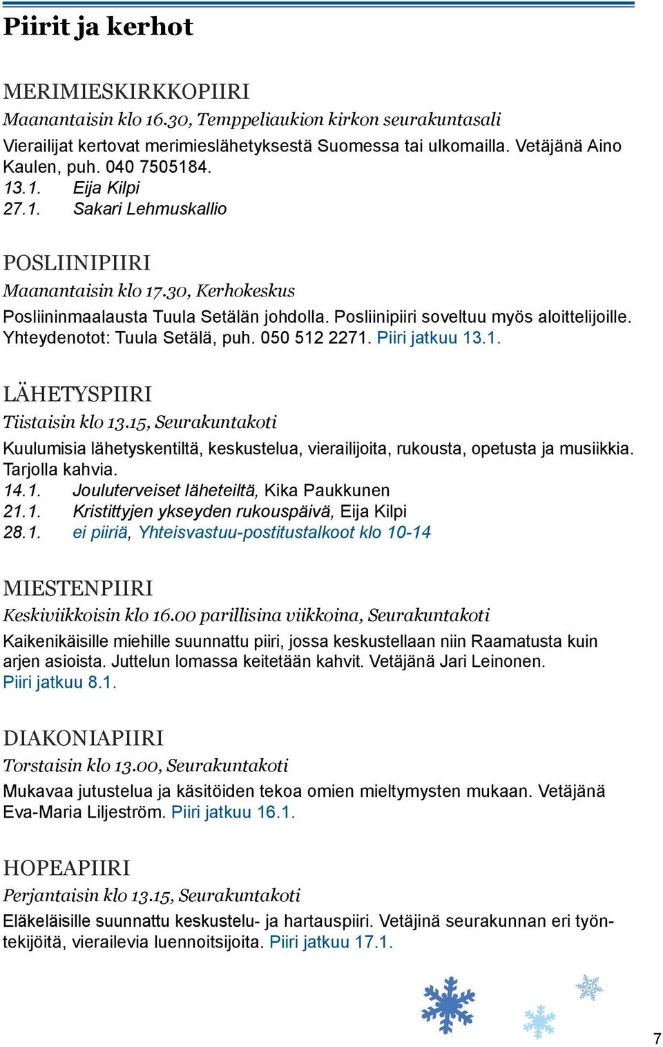 Yhteydenotot: Tuula Setälä, puh. 050 512 2271. Piiri jatkuu 13.1. Lähetyspiiri Tiistaisin klo 13.