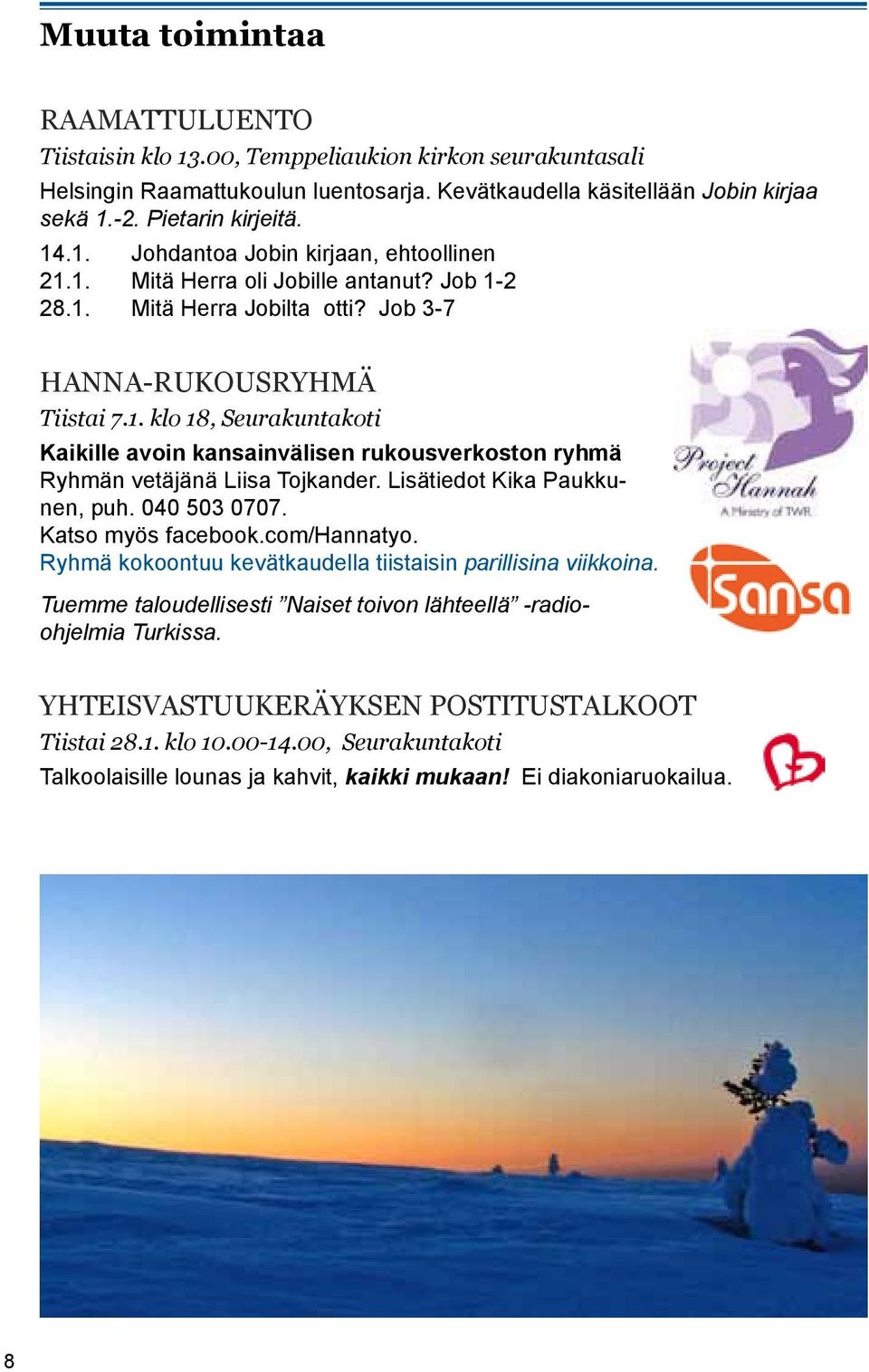 Lisätiedot Kika Paukkunen, puh. 040 503 0707. Katso myös facebook.com/hannatyo. Ryhmä kokoontuu kevätkaudella tiistaisin parillisina viikkoina.