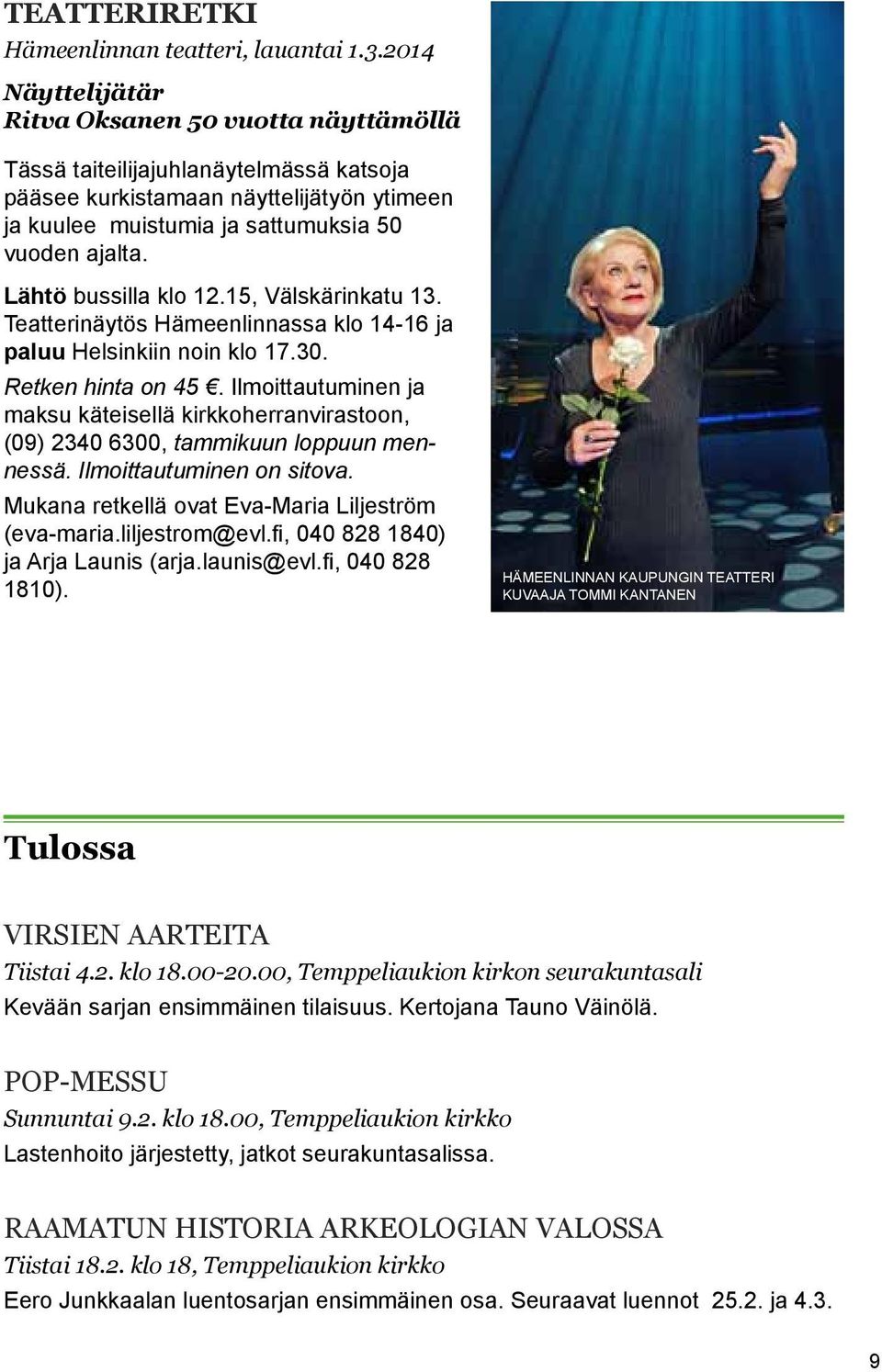 Lähtö bussilla klo 12.15, Välskärinkatu 13. Teatterinäytös Hämeenlinnassa klo 14-16 ja paluu Helsinkiin noin klo 17.30. Retken hinta on 45.