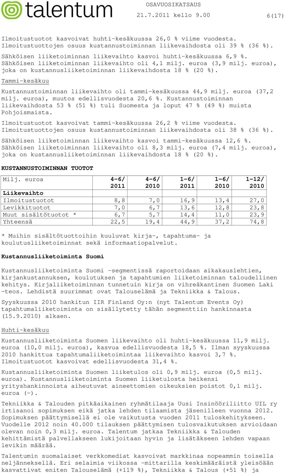 euroa), joka on kustannusliiketoiminnan liikevaihdosta 18 % (20 %). Tammi-kesäkuu Kustannustoiminnan liikevaihto oli tammi-kesäkuussa 44,9 milj. euroa (37,2 milj.