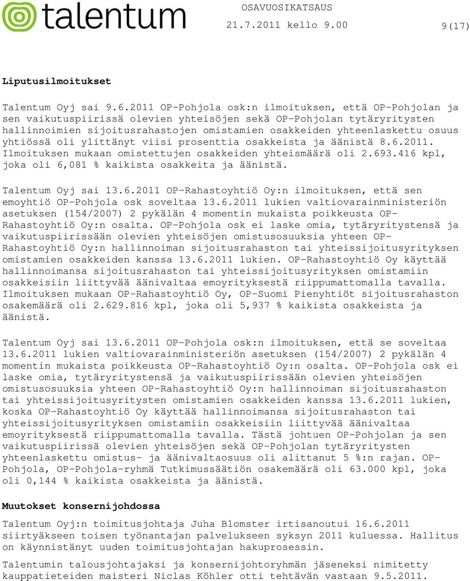 yhtiössä oli ylittänyt viisi prosenttia osakkeista ja äänistä 8.6.. Ilmoituksen mukaan omistettujen osakkeiden yhteismäärä oli 2.693.416 kpl, joka oli 6,081 % kaikista osakkeita ja äänistä.