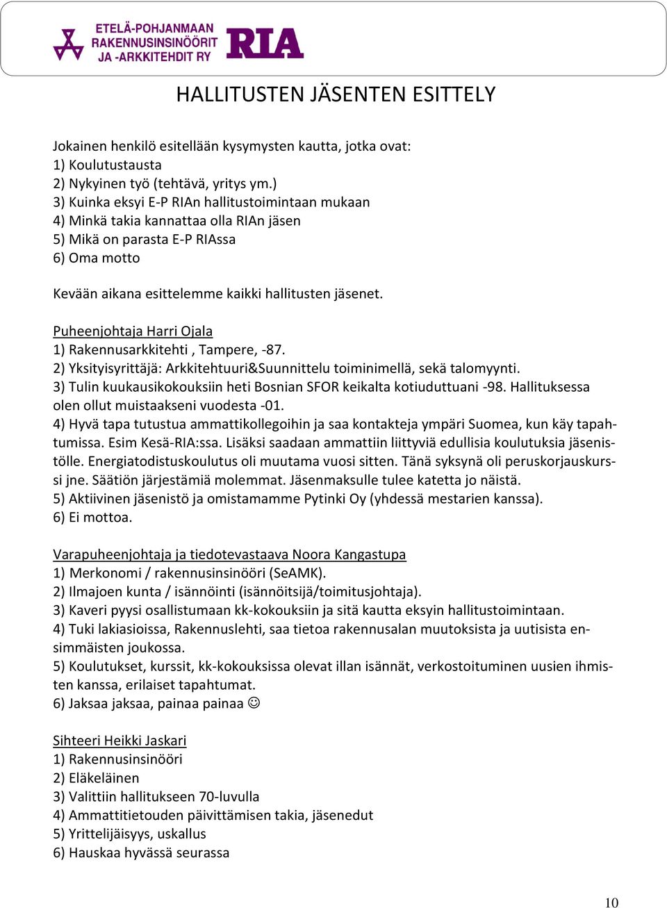 Puheenjohtaja Harri Ojala 1) Rakennusarkkitehti, Tampere, -87. 2) Yksityisyrittäjä: Arkkitehtuuri&Suunnittelu toiminimellä, sekä talomyynti.