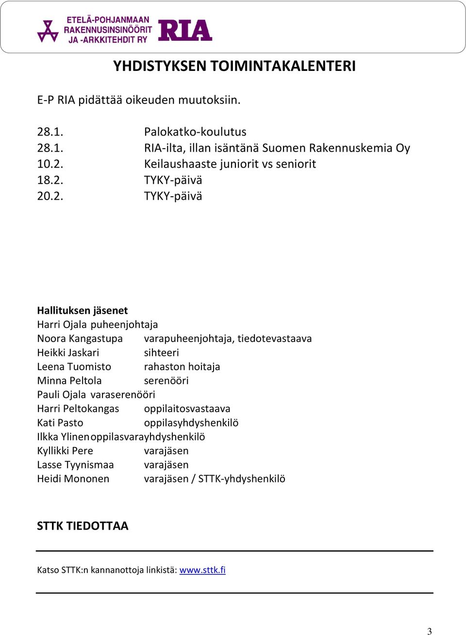 rahaston hoitaja Minna Peltola serenööri Pauli Ojala varaserenööri Harri Peltokangas oppilaitosvastaava Kati Pasto oppilasyhdyshenkilö Ilkka Ylinen oppilasvarayhdyshenkilö