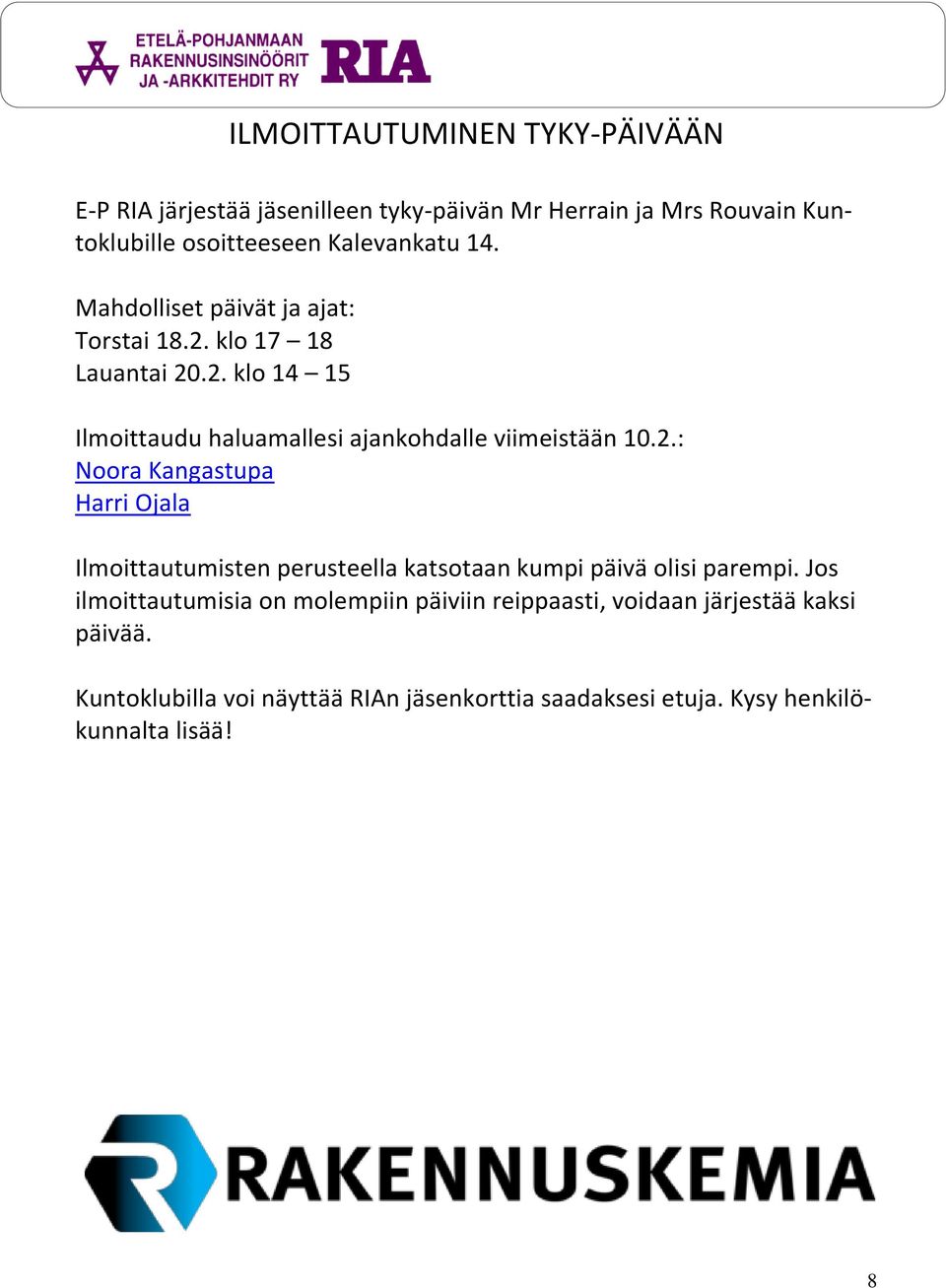 klo 17 18 Lauantai 20.2. klo 14 15 Ilmoittaudu haluamallesi ajankohdalle viimeistään 10.2.: Noora Kangastupa Harri Ojala Ilmoittautumisten perusteella katsotaan kumpi päivä olisi parempi.