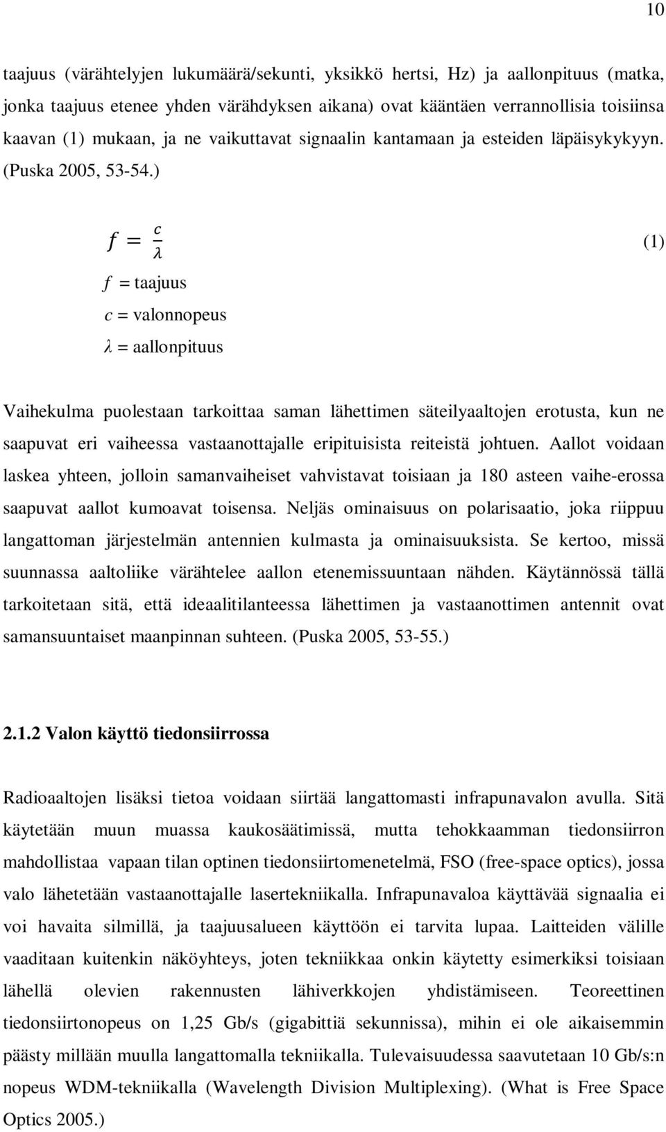 ) f = c λ (1) f = taajuus c = valonnopeus λ = aallonpituus Vaihekulma puolestaan tarkoittaa saman lähettimen säteilyaaltojen erotusta, kun ne saapuvat eri vaiheessa vastaanottajalle eripituisista