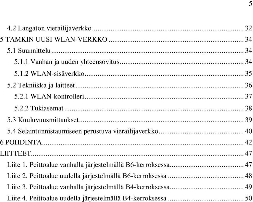 4 Selaintunnistaumiseen perustuva vierailijaverkko... 40 6 POHDINTA... 42 LIITTEET... 47 Liite 1. Peittoalue vanhalla järjestelmällä B6-kerroksessa.