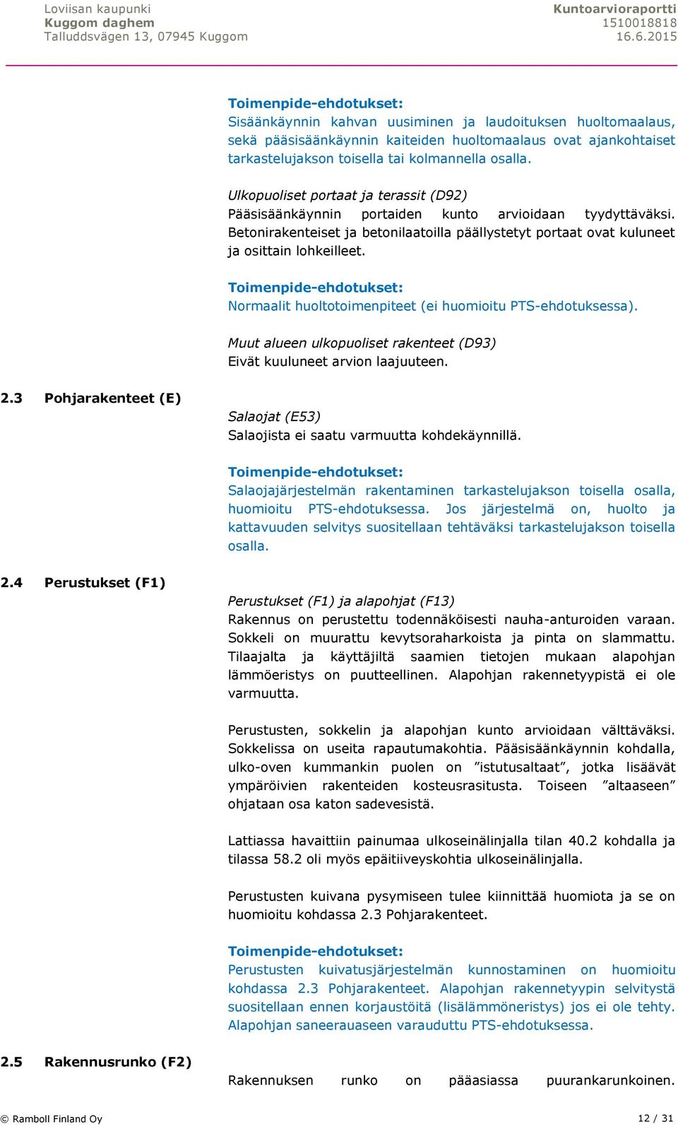 Normaalit huoltotoimenpiteet (ei huomioitu PTS-ehdotuksessa). Muut alueen ulkopuoliset rakenteet (D93) Eivät kuuluneet arvion laajuuteen. 2.