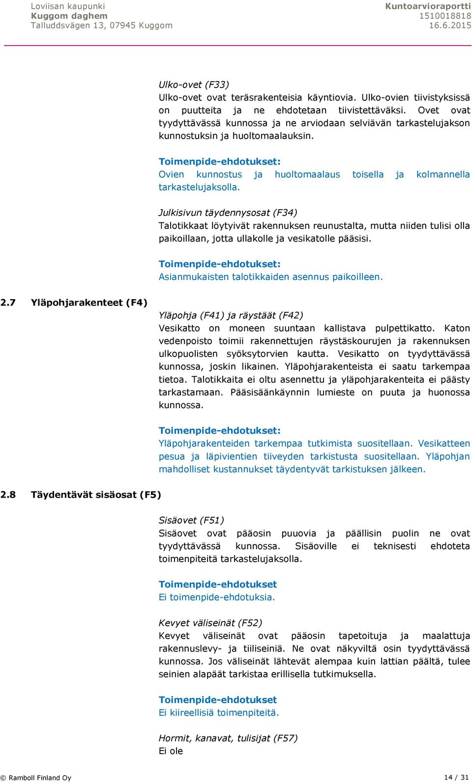 Julkisivun täydennysosat (F34) Talotikkaat löytyivät rakennuksen reunustalta, mutta niiden tulisi olla paikoillaan, jotta ullakolle ja vesikatolle pääsisi.