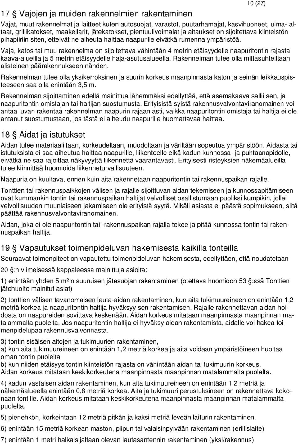 Vaja, katos tai muu rakennelma on sijoitettava vähintään 4 metrin etäisyydelle naapuritontin rajasta kaava-alueilla ja 5 metrin etäisyydelle haja-asutusalueella.