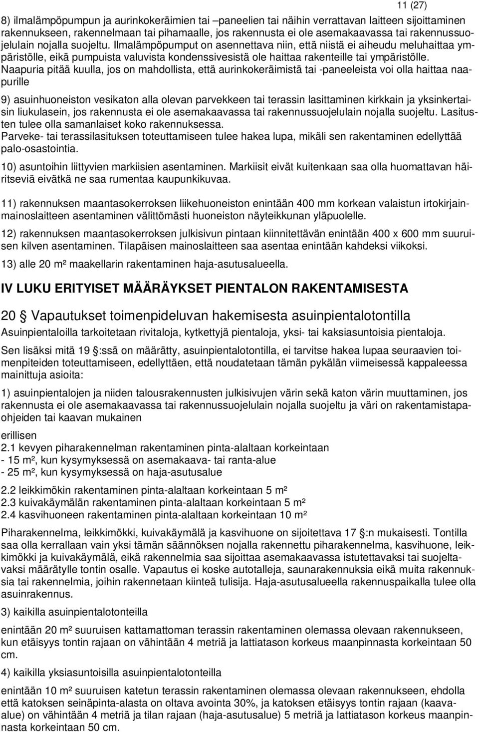 Ilmalämpöpumput on asennettava niin, että niistä ei aiheudu meluhaittaa ympäristölle, eikä pumpuista valuvista kondenssivesistä ole haittaa rakenteille tai ympäristölle.