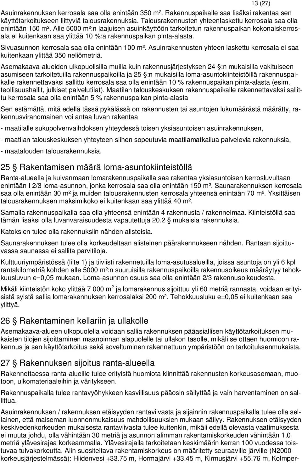 Alle 5000 m²:n laajuisen asuinkäyttöön tarkoitetun rakennuspaikan kokonaiskerrosala ei kuitenkaan saa ylittää 10 %:a rakennuspaikan pinta-alasta. Sivuasunnon kerrosala saa olla enintään 100 m².