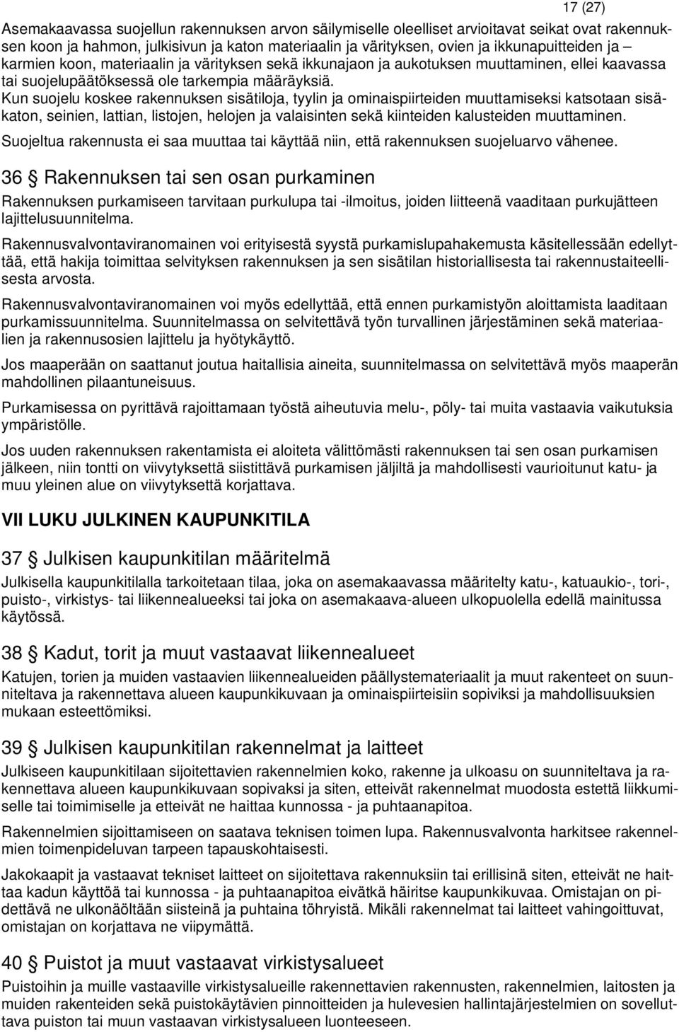 Kun suojelu koskee rakennuksen sisätiloja, tyylin ja ominaispiirteiden muuttamiseksi katsotaan sisäkaton, seinien, lattian, listojen, helojen ja valaisinten sekä kiinteiden kalusteiden muuttaminen.