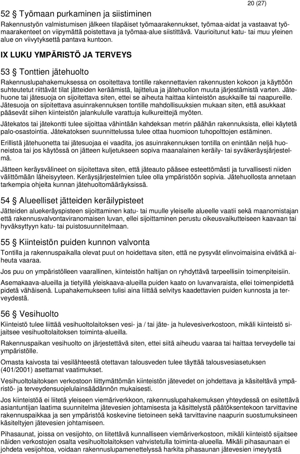 IX LUKU YMPÄRISTÖ JA TERVEYS 53 Tonttien jätehuolto Rakennuslupahakemuksessa on osoitettava tontille rakennettavien rakennusten kokoon ja käyttöön suhteutetut riittävät tilat jätteiden keräämistä,