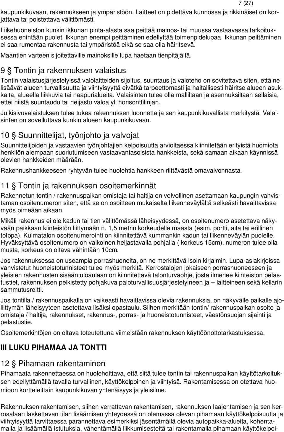 Ikkunan peittäminen ei saa rumentaa rakennusta tai ympäristöä eikä se saa olla häiritsevä. Maantien varteen sijoitettaville mainoksille lupa haetaan tienpitäjältä.