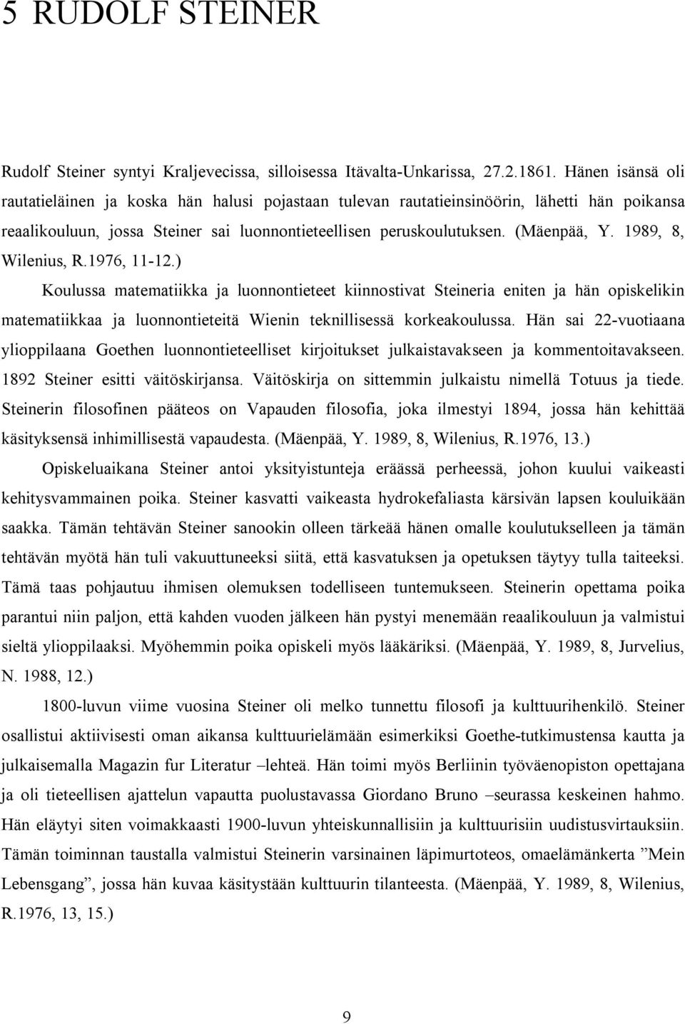 1989, 8, Wilenius, R.1976, 11-12.) Koulussa matematiikka ja luonnontieteet kiinnostivat Steineria eniten ja hän opiskelikin matematiikkaa ja luonnontieteitä Wienin teknillisessä korkeakoulussa.