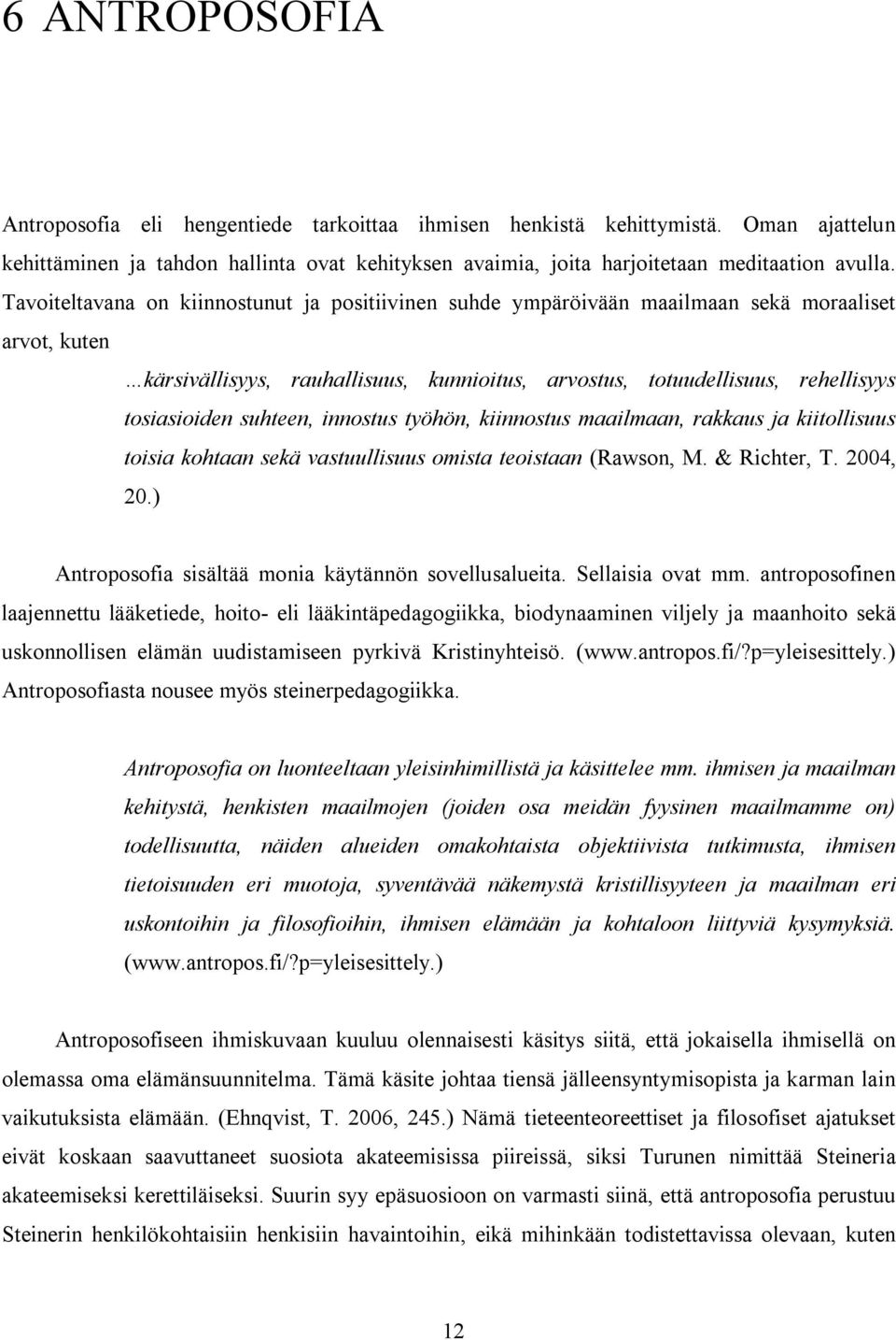 suhteen, innostus työhön, kiinnostus maailmaan, rakkaus ja kiitollisuus toisia kohtaan sekä vastuullisuus omista teoistaan (Rawson, M. & Richter, T. 2004, 20.