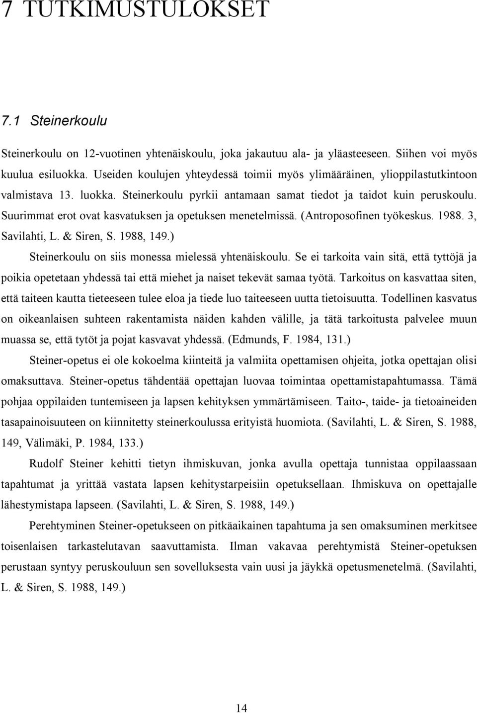 Suurimmat erot ovat kasvatuksen ja opetuksen menetelmissä. (Antroposofinen työkeskus. 1988. 3, Savilahti, L. & Siren, S. 1988, 149.) Steinerkoulu on siis monessa mielessä yhtenäiskoulu.