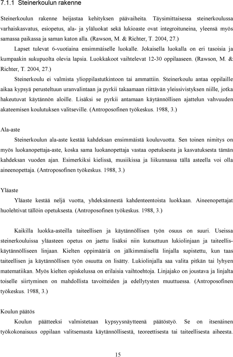 2004, 27.) Lapset tulevat 6-vuotiaina ensimmäiselle luokalle. Jokaisella luokalla on eri tasoisia ja kumpaakin sukupuolta olevia lapsia. Luokkakoot vaihtelevat 12-30 oppilaaseen. (Rawson, M.