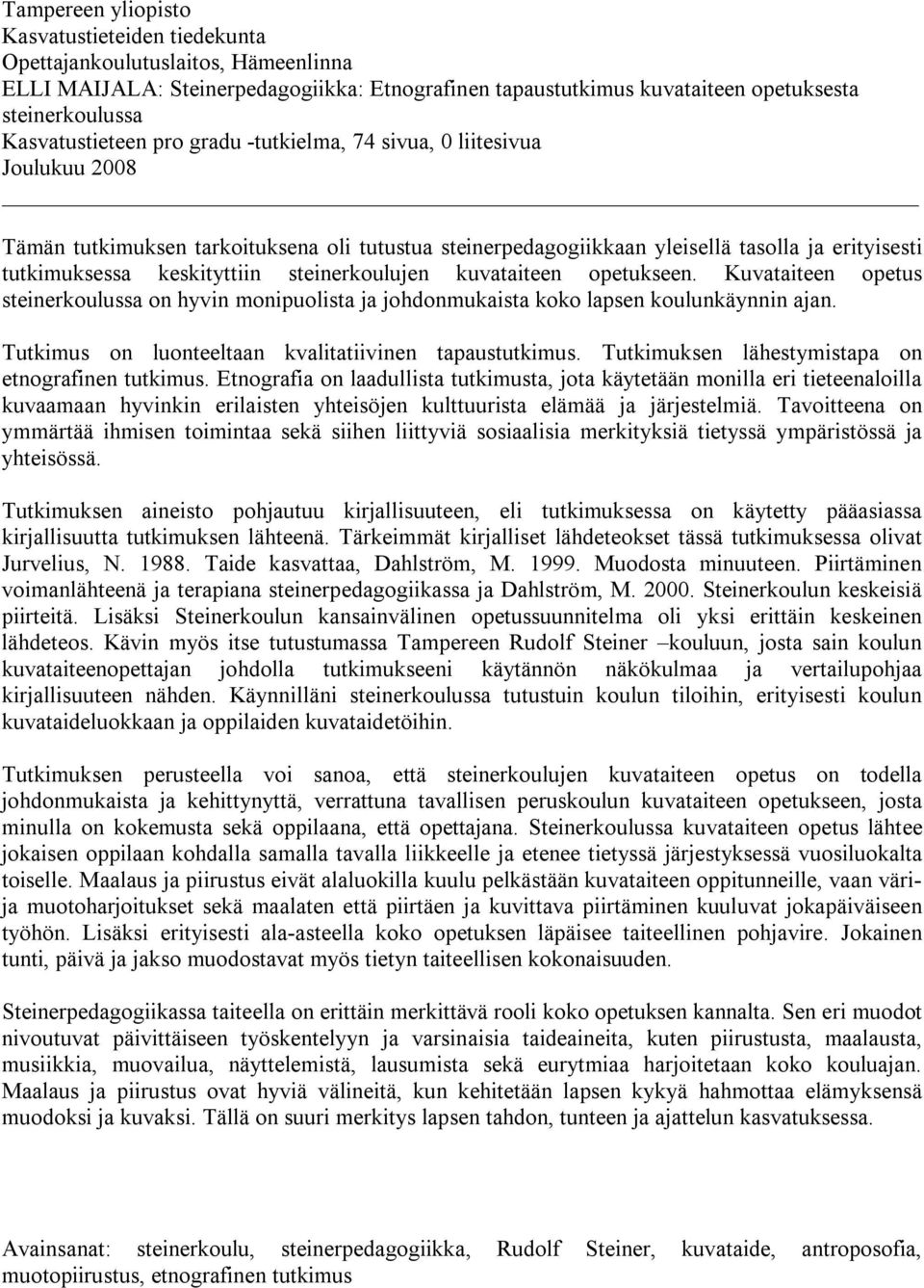 keskityttiin steinerkoulujen kuvataiteen opetukseen. Kuvataiteen opetus steinerkoulussa on hyvin monipuolista ja johdonmukaista koko lapsen koulunkäynnin ajan.