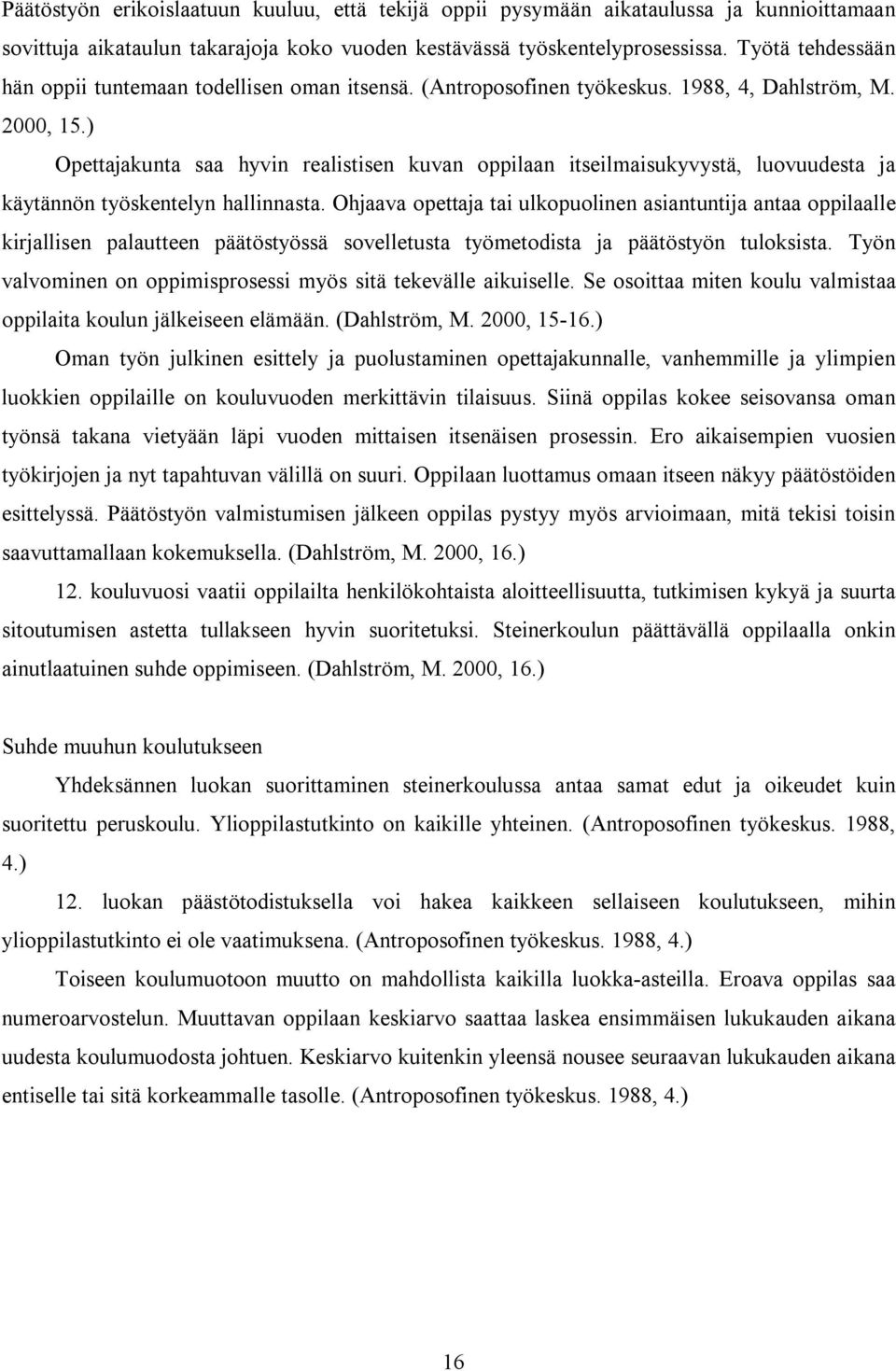 ) Opettajakunta saa hyvin realistisen kuvan oppilaan itseilmaisukyvystä, luovuudesta ja käytännön työskentelyn hallinnasta.