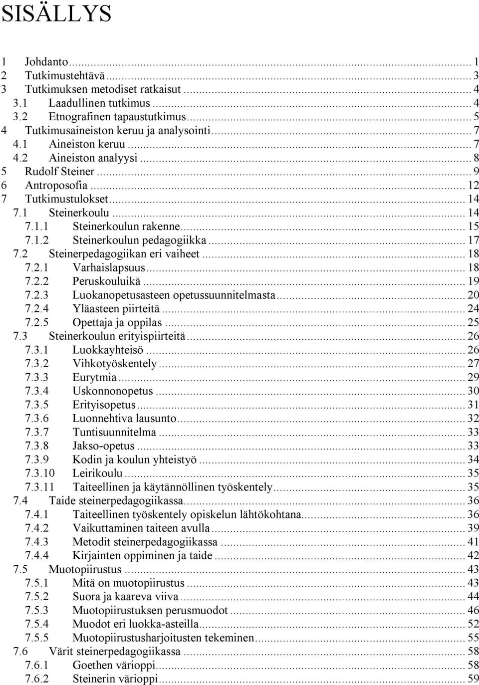 .. 17 7.2 Steinerpedagogiikan eri vaiheet... 18 7.2.1 Varhaislapsuus... 18 7.2.2 Peruskouluikä... 19 7.2.3 Luokanopetusasteen opetussuunnitelmasta... 20 7.2.4 Yläasteen piirteitä... 24 7.2.5 Opettaja ja oppilas.