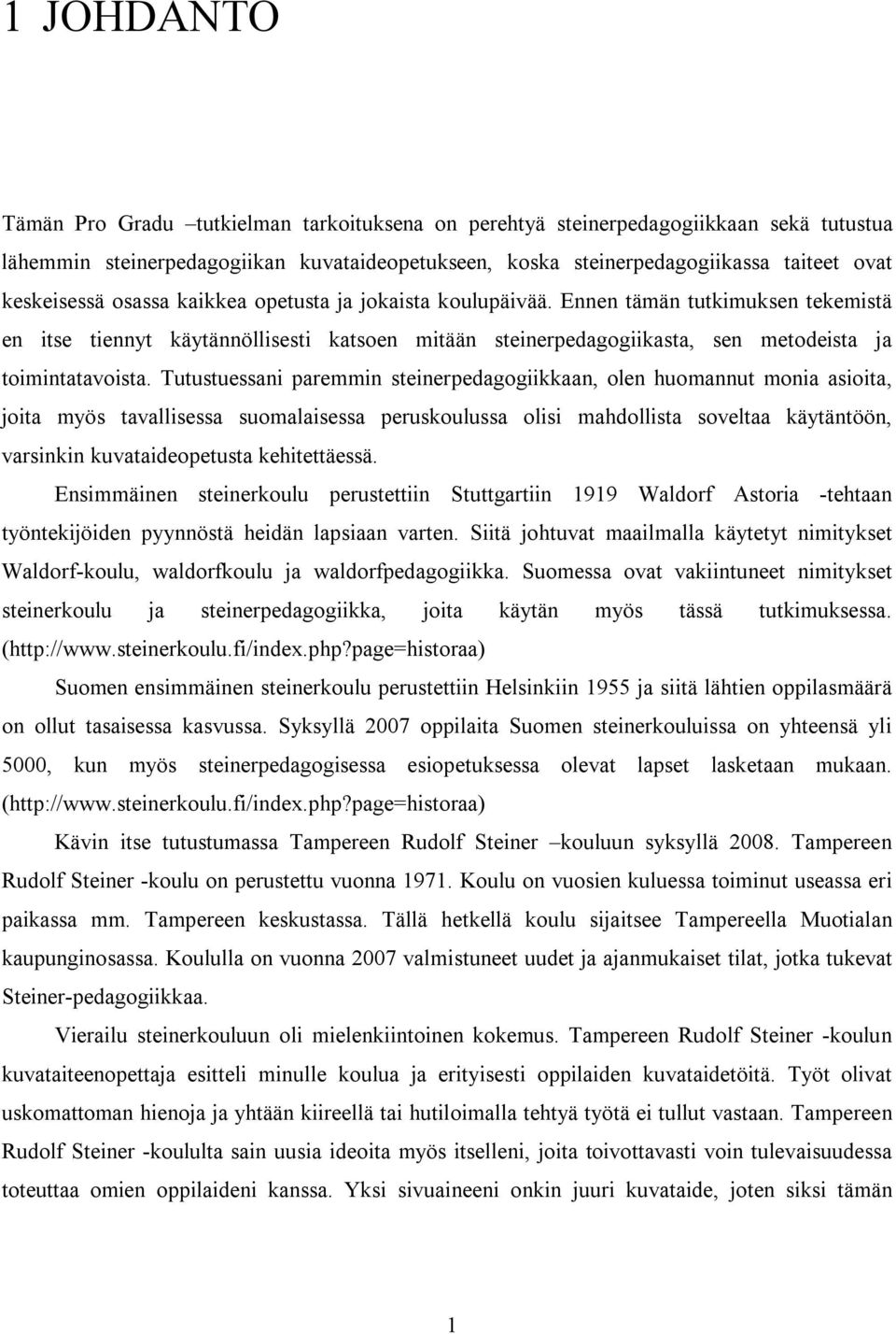 Ennen tämän tutkimuksen tekemistä en itse tiennyt käytännöllisesti katsoen mitään steinerpedagogiikasta, sen metodeista ja toimintatavoista.