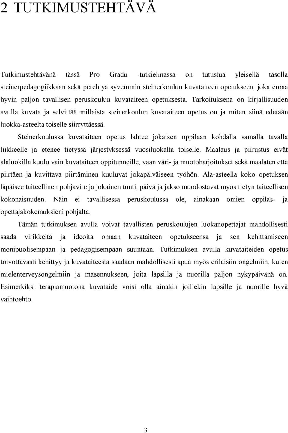 Tarkoituksena on kirjallisuuden avulla kuvata ja selvittää millaista steinerkoulun kuvataiteen opetus on ja miten siinä edetään luokka-asteelta toiselle siirryttäessä.