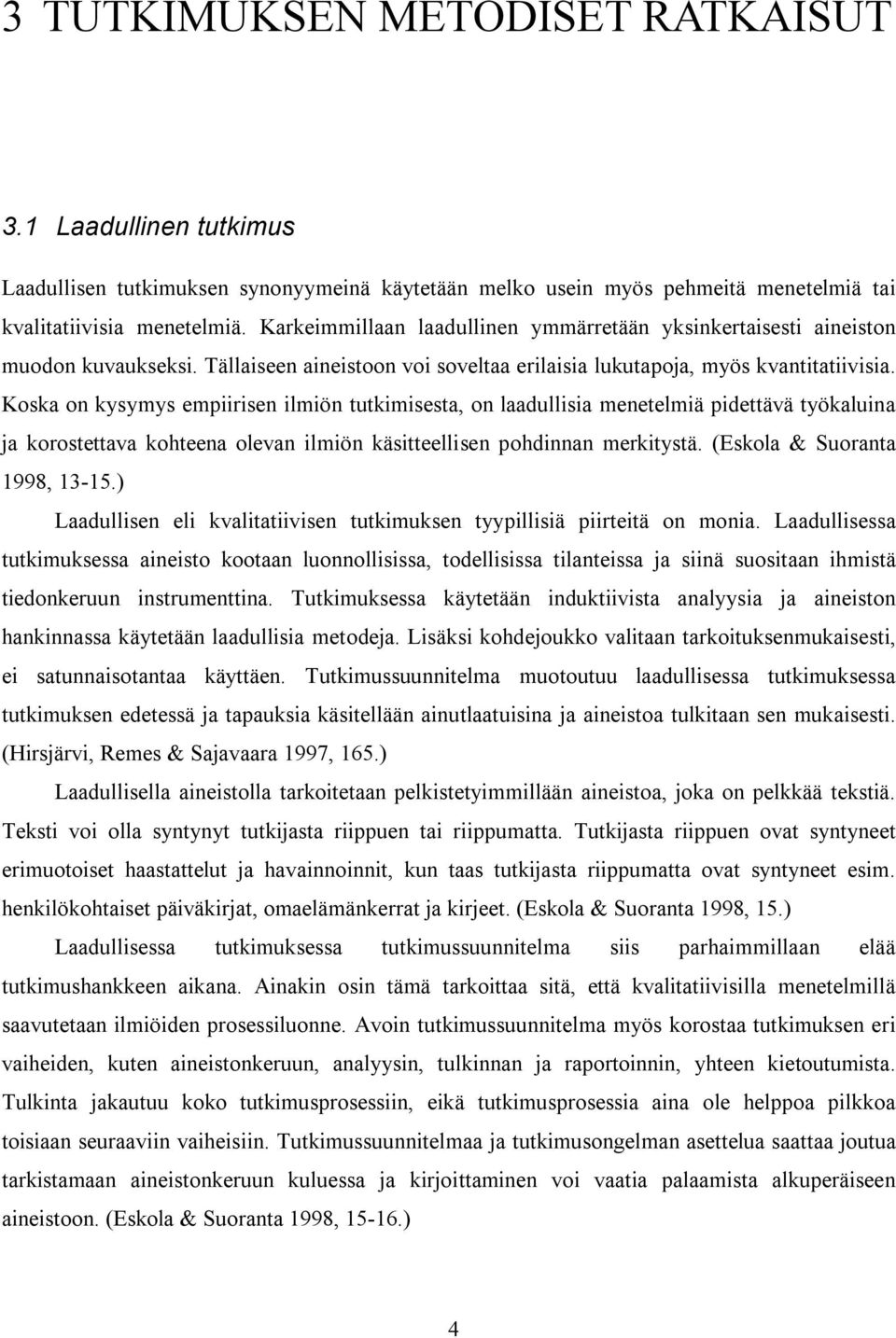 Koska on kysymys empiirisen ilmiön tutkimisesta, on laadullisia menetelmiä pidettävä työkaluina ja korostettava kohteena olevan ilmiön käsitteellisen pohdinnan merkitystä.