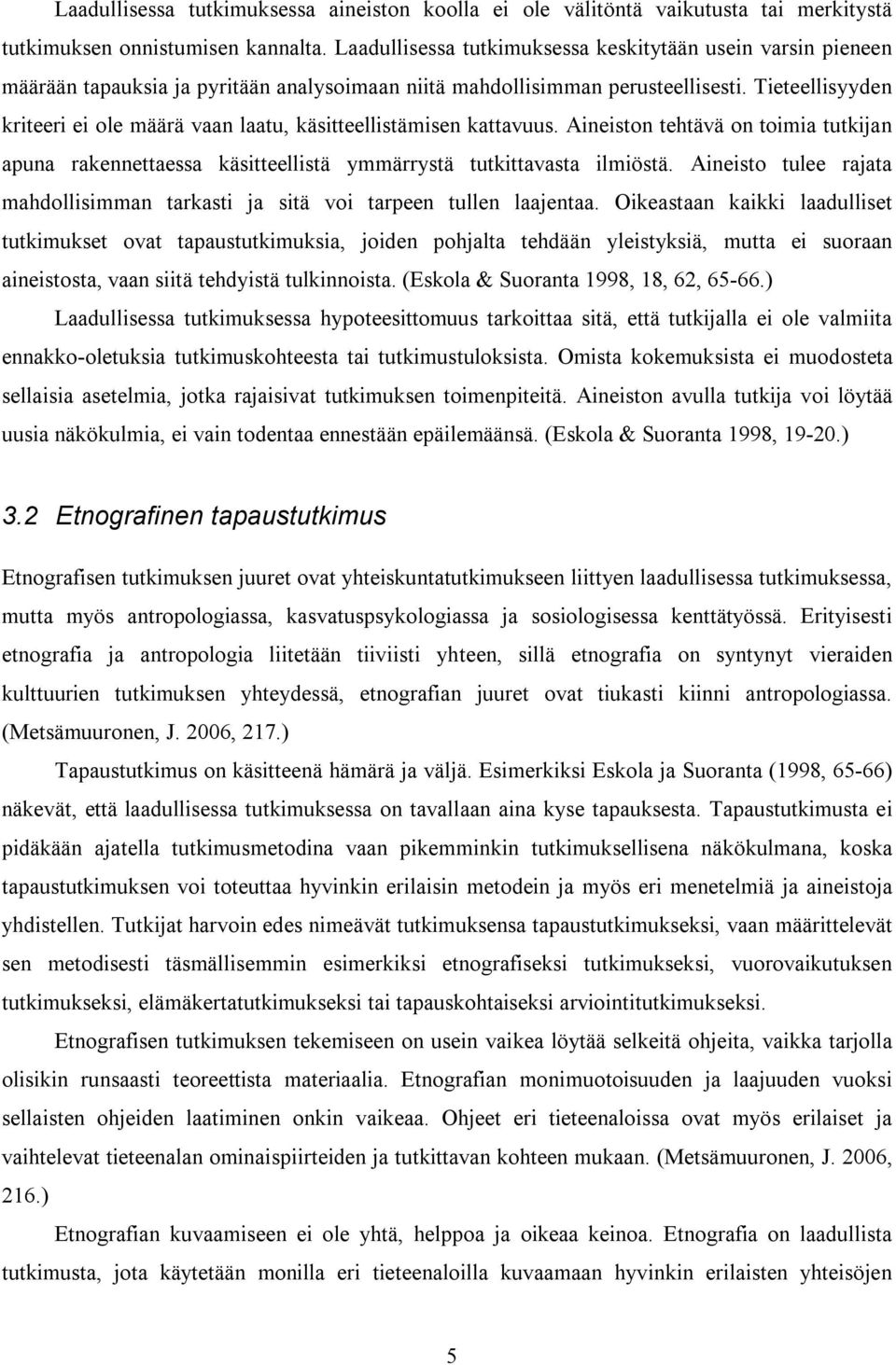 Tieteellisyyden kriteeri ei ole määrä vaan laatu, käsitteellistämisen kattavuus. Aineiston tehtävä on toimia tutkijan apuna rakennettaessa käsitteellistä ymmärrystä tutkittavasta ilmiöstä.