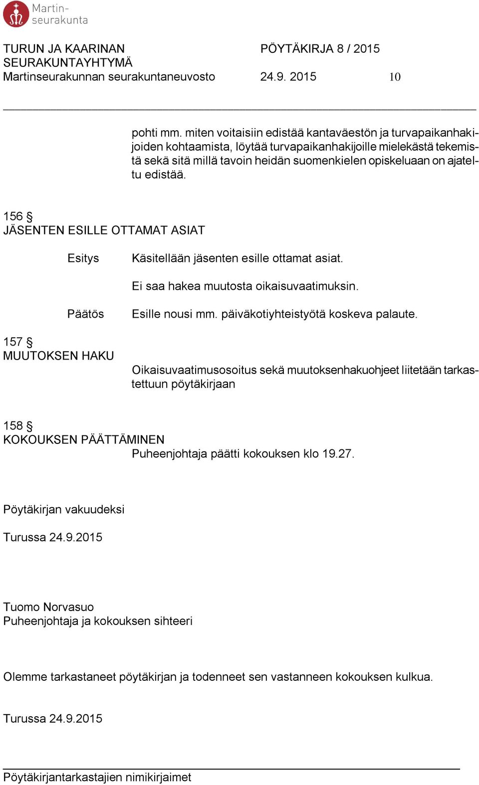 edistää. 156 JÄSENTEN ESILLE OTTAMAT ASIAT Käsitellään jäsenten esille ottamat asiat. Ei saa hakea muutosta oikaisuvaatimuksin. 157 MUUTOKSEN HAKU Esille nousi mm.