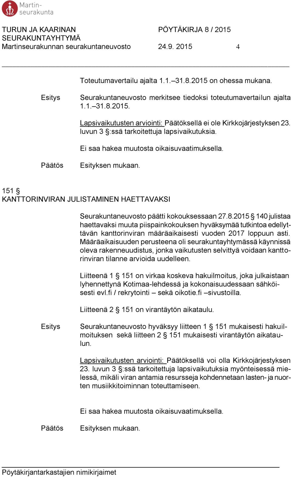 2015 140 julistaa haettavaksi muuta piispainkokouksen hyväksymää tutkintoa edellyttävän kanttorinviran määräaikaisesti vuoden 2017 loppuun asti.