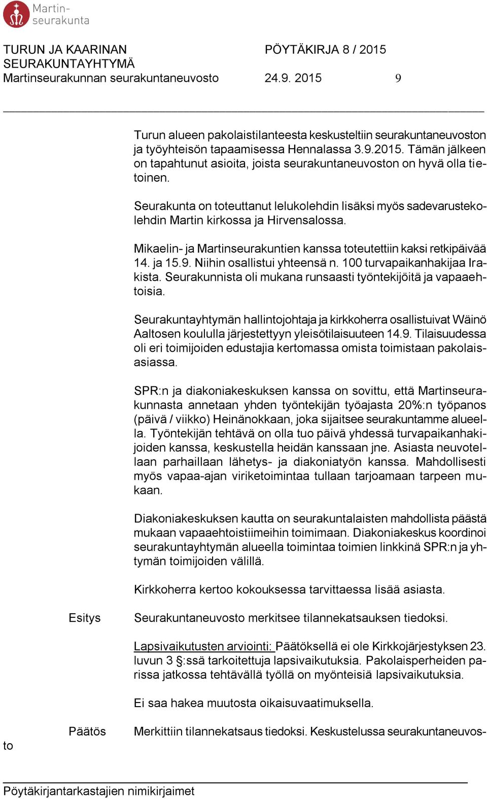 Niihin osallistui yhteensä n. 100 turvapaikanhakijaa Irakista. Seurakunnista oli mukana runsaasti työntekijöitä ja vapaaehtoisia.