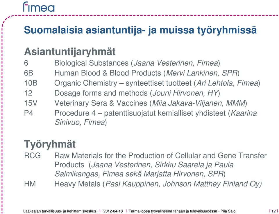 patenttisuojatut kemialliset yhdisteet (Kaarina Sinivuo, Fimea) Työryhmät RCG HM Raw Materials for the Production of Cellular and Gene Transfer Products (Jaana Vesterinen, Sirkku