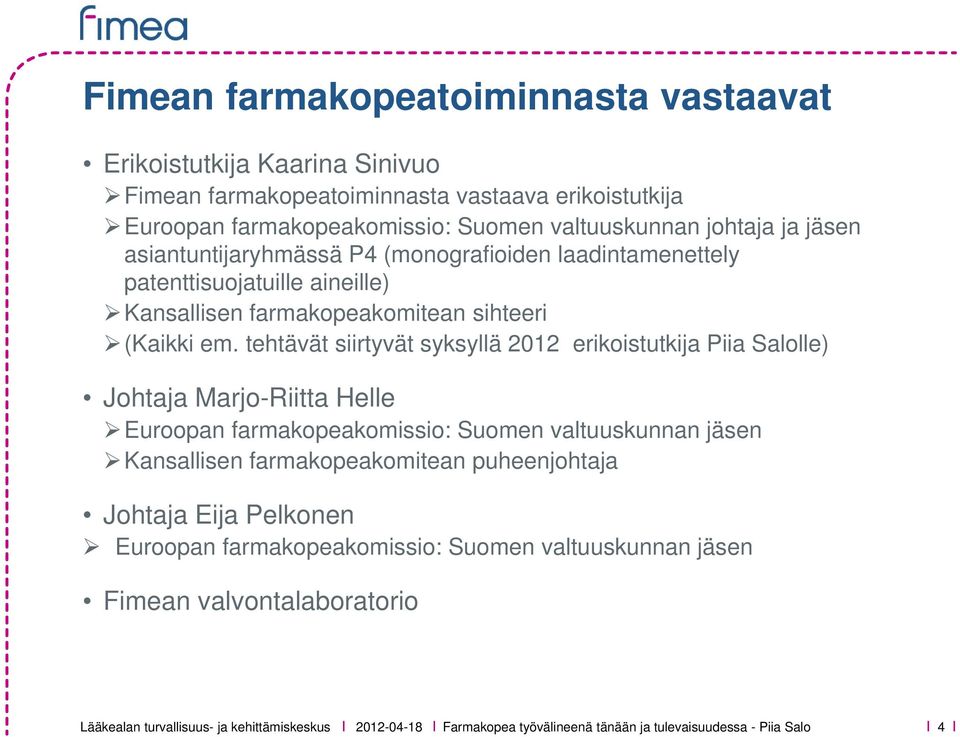 tehtävät siirtyvät syksyllä 2012 erikoistutkija Piia Salolle) Johtaja Marjo-Riitta Helle Euroopan farmakopeakomissio: Suomen valtuuskunnan jäsen Kansallisen