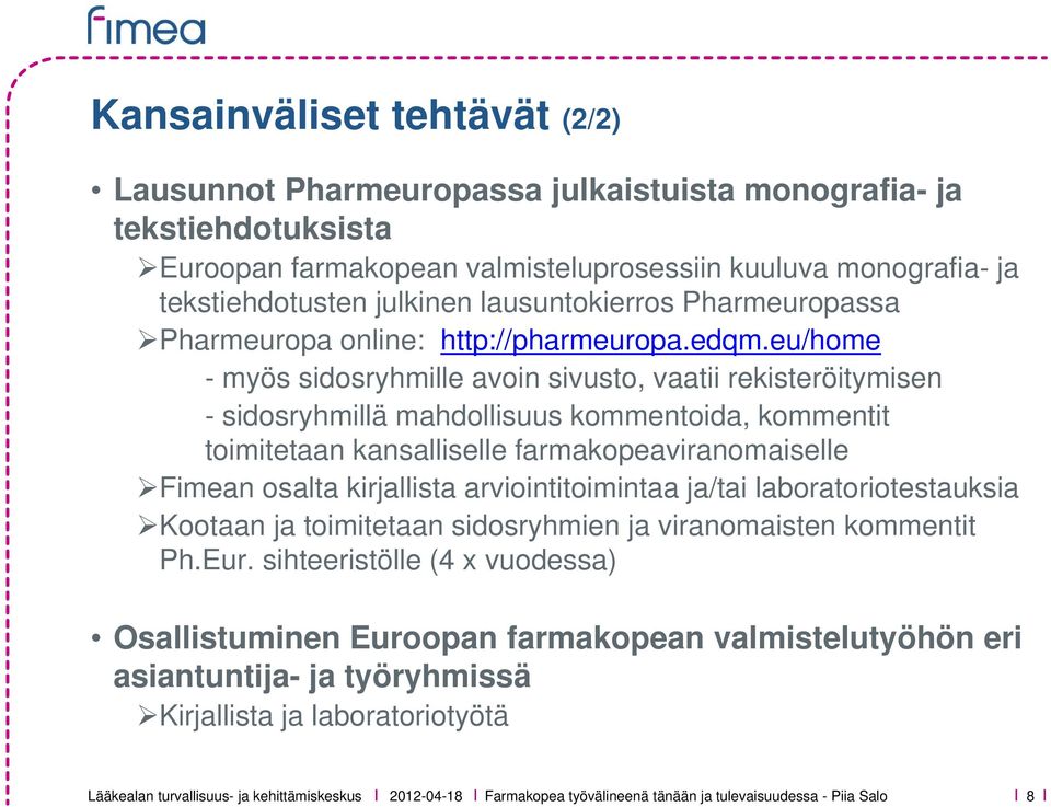 eu/home - myös sidosryhmille avoin sivusto, vaatii rekisteröitymisen - sidosryhmillä mahdollisuus kommentoida, kommentit toimitetaan kansalliselle farmakopeaviranomaiselle Fimean osalta kirjallista