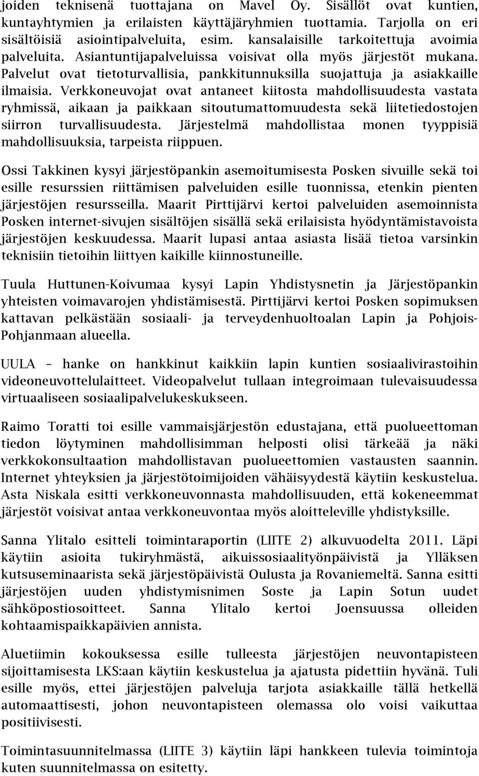 Verkkoneuvojat ovat antaneet kiitosta mahdollisuudesta vastata ryhmissä, aikaan ja paikkaan sitoutumattomuudesta sekä liitetiedostojen siirron turvallisuudesta.