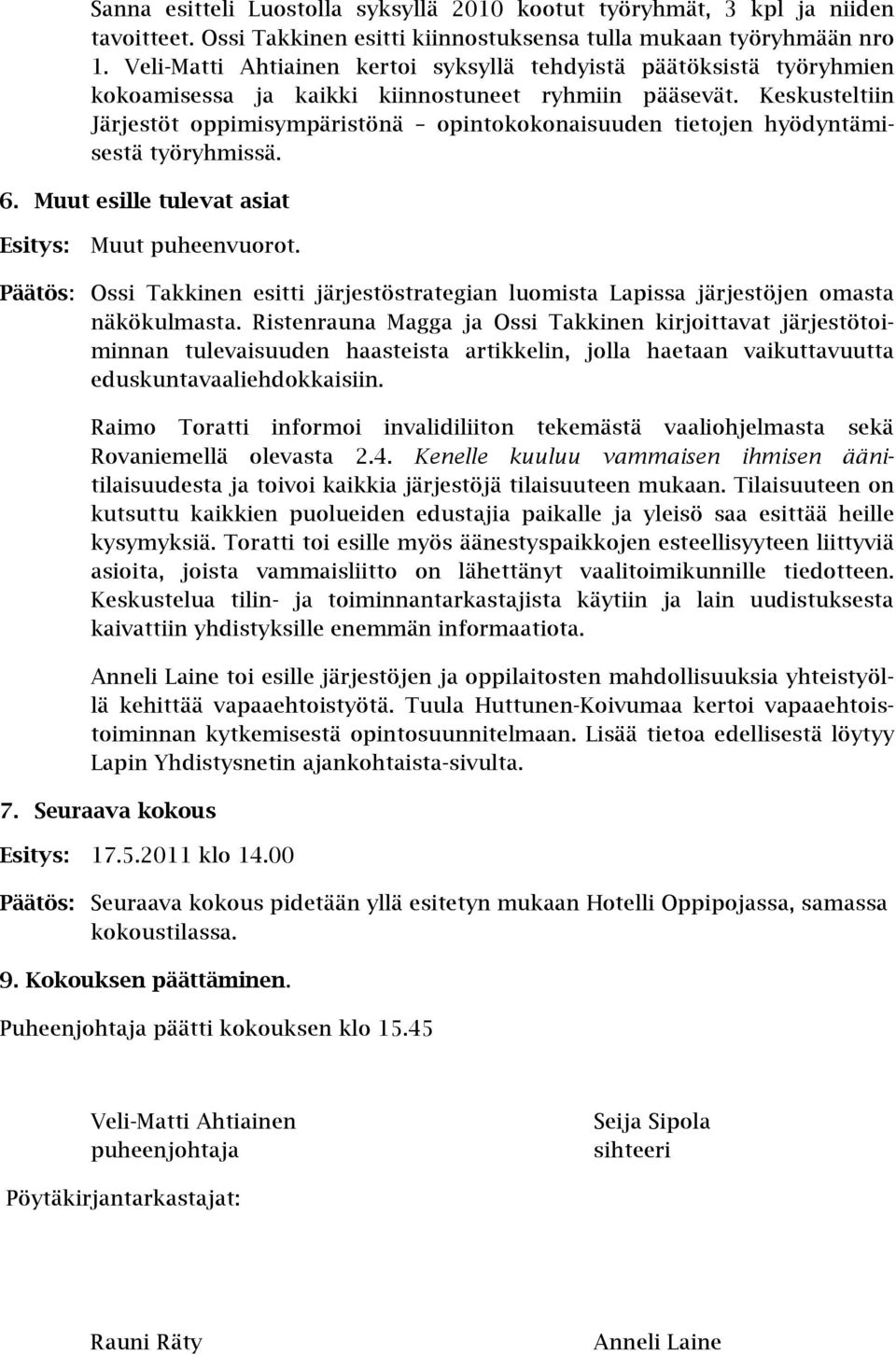 Keskusteltiin Järjestöt oppimisympäristönä opintokokonaisuuden tietojen hyödyntämisestä työryhmissä. 6. Muut esille tulevat asiat Esitys: Muut puheenvuorot.