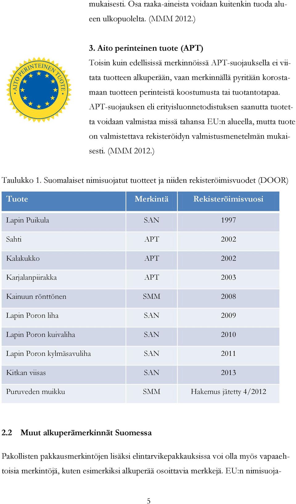 tuotantotapaa. APT-suojauksen eli erityisluonnetodistuksen saanutta tuotetta voidaan valmistaa missä tahansa EU:n alueella, mutta tuote on valmistettava rekisteröidyn valmistusmenetelmän mukaisesti.