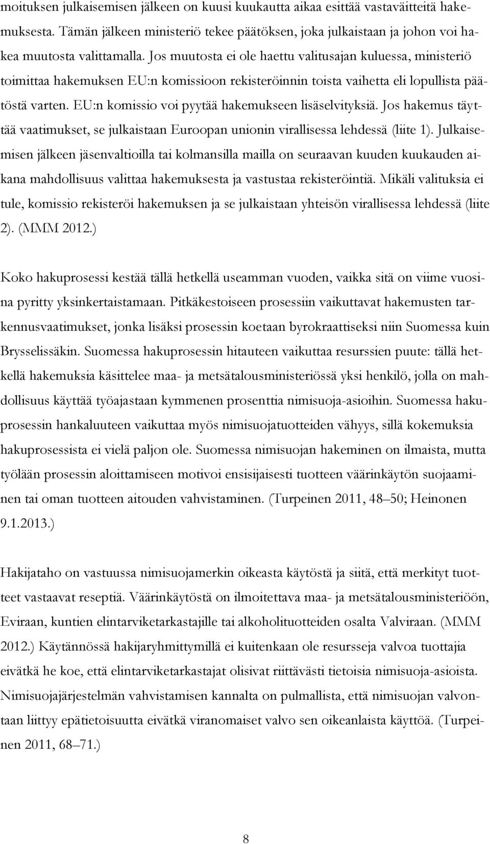 EU:n komissio voi pyytää hakemukseen lisäselvityksiä. Jos hakemus täyttää vaatimukset, se julkaistaan Euroopan unionin virallisessa lehdessä (liite 1).