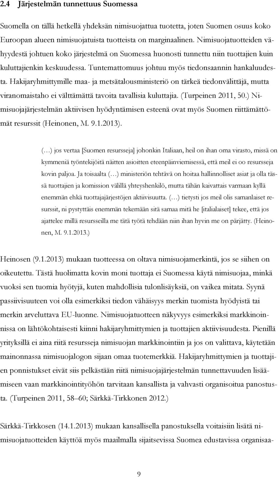 Hakijaryhmittymille maa- ja metsätalousministeriö on tärkeä tiedonvälittäjä, mutta viranomaistaho ei välttämättä tavoita tavallisia kuluttajia. (Turpeinen 2011, 50.