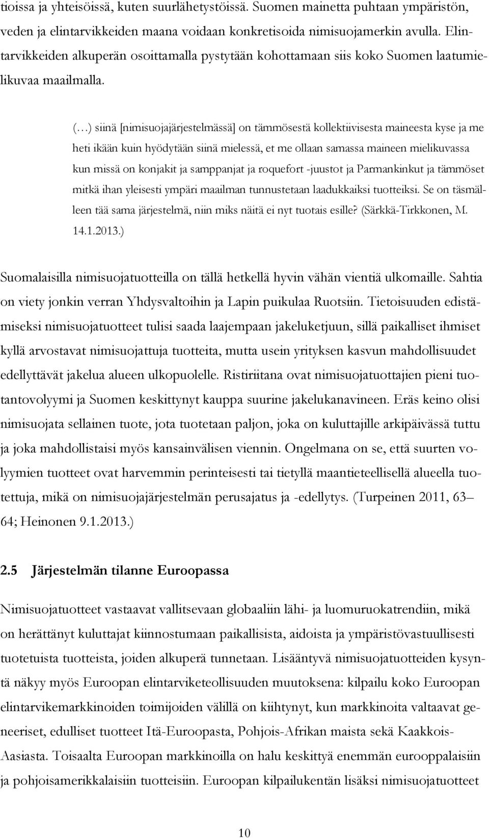 ( ) siinä [nimisuojajärjestelmässä] on tämmösestä kollektiivisesta maineesta kyse ja me heti ikään kuin hyödytään siinä mielessä, et me ollaan samassa maineen mielikuvassa kun missä on konjakit ja