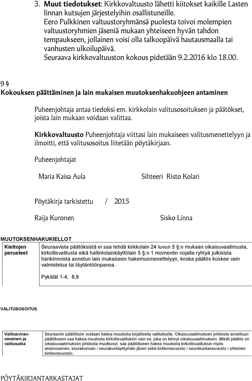 ulkoilupäivä. Seuraava kirkkovaltuuston kokous pidetään 9.2.2016 klo 18.00. 9 Kokouksen päättäminen ja lain mukaisen muutoksenhakuohjeen antaminen Puheenjohtaja antaa tiedoksi em.