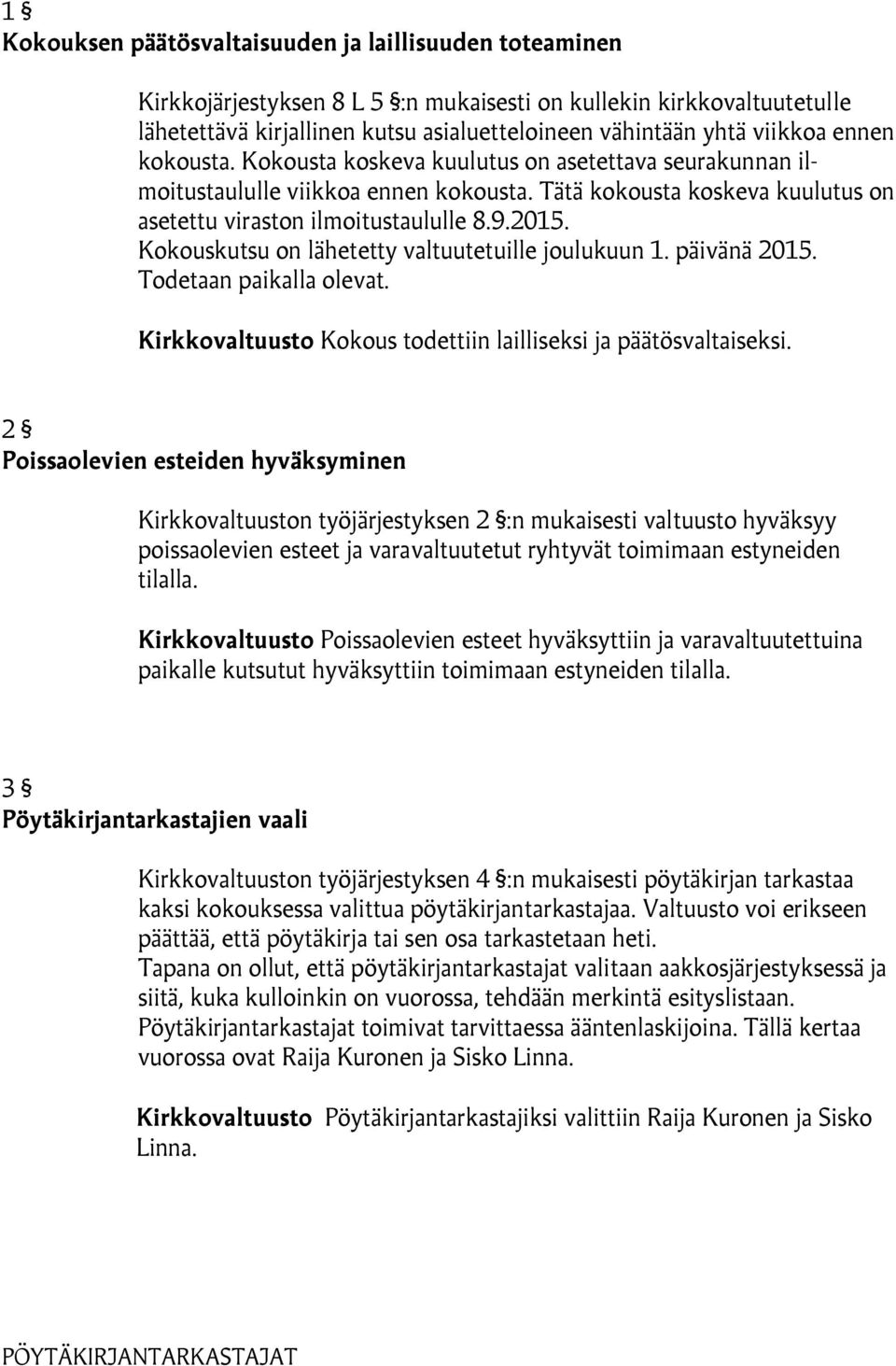 Kokouskutsu on lähetetty valtuutetuille joulukuun 1. päivänä 2015. Todetaan paikalla olevat. Kirkkovaltuusto Kokous todettiin lailliseksi ja päätösvaltaiseksi.