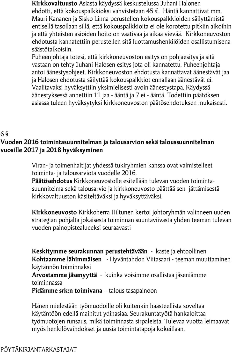 vaativaa ja aikaa vievää. Kirkkoneuvoston ehdotusta kannatettiin perustellen sitä luottamushenkilöiden osallistumisena säästötalkoisiin.