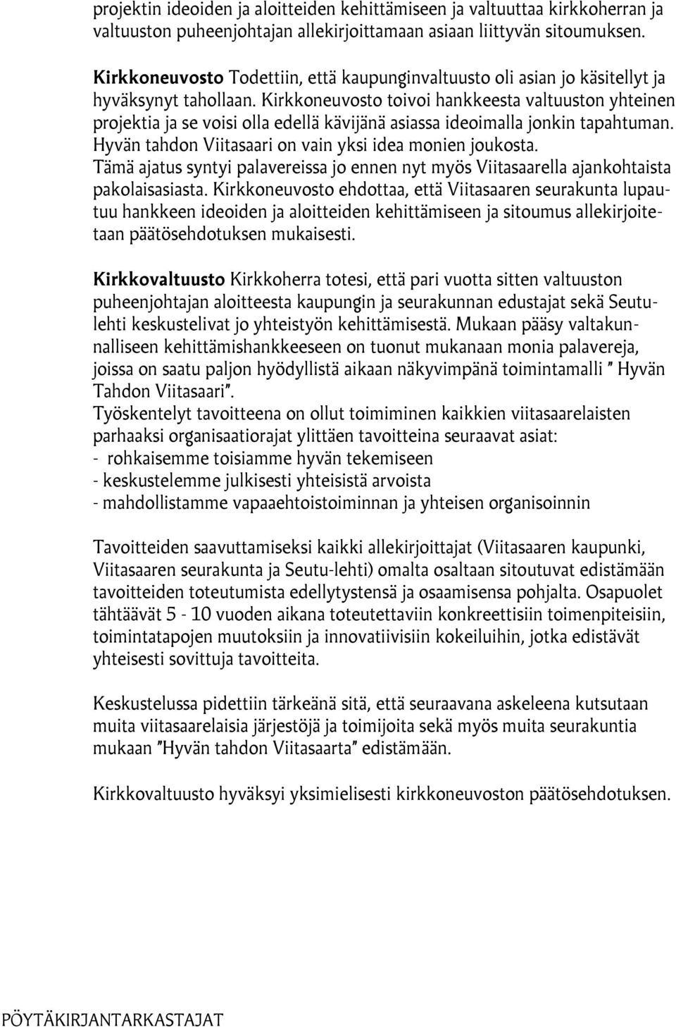 Kirkkoneuvosto toivoi hankkeesta valtuuston yhteinen projektia ja se voisi olla edellä kävijänä asiassa ideoimalla jonkin tapahtuman. Hyvän tahdon Viitasaari on vain yksi idea monien joukosta.