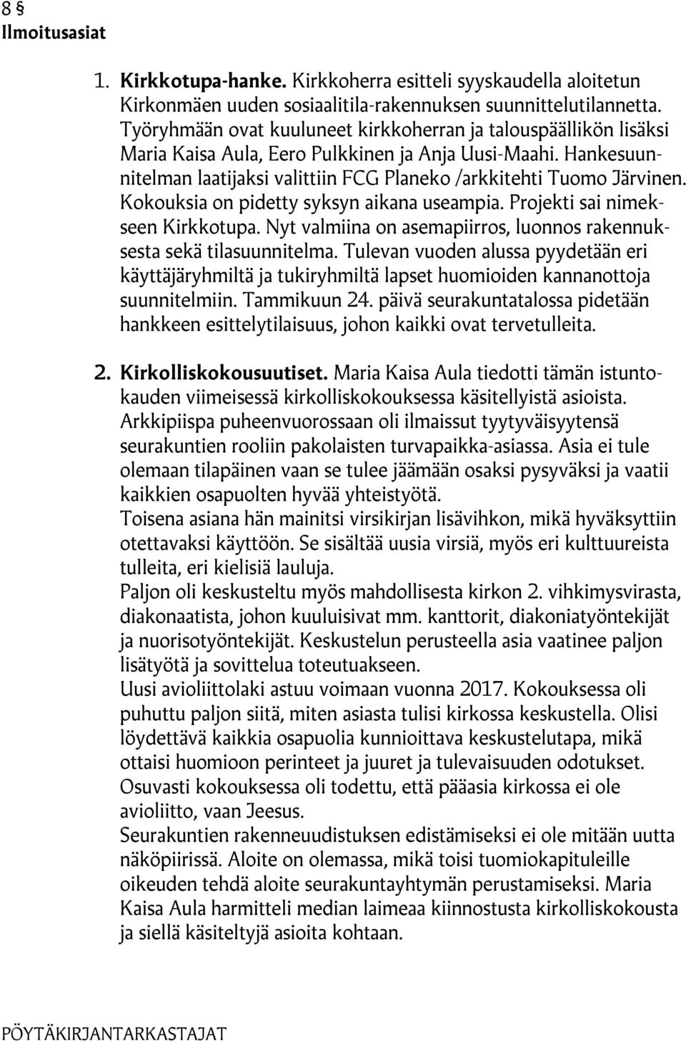 Kokouksia on pidetty syksyn aikana useampia. Projekti sai nimekseen Kirkkotupa. Nyt valmiina on asemapiirros, luonnos rakennuksesta sekä tilasuunnitelma.