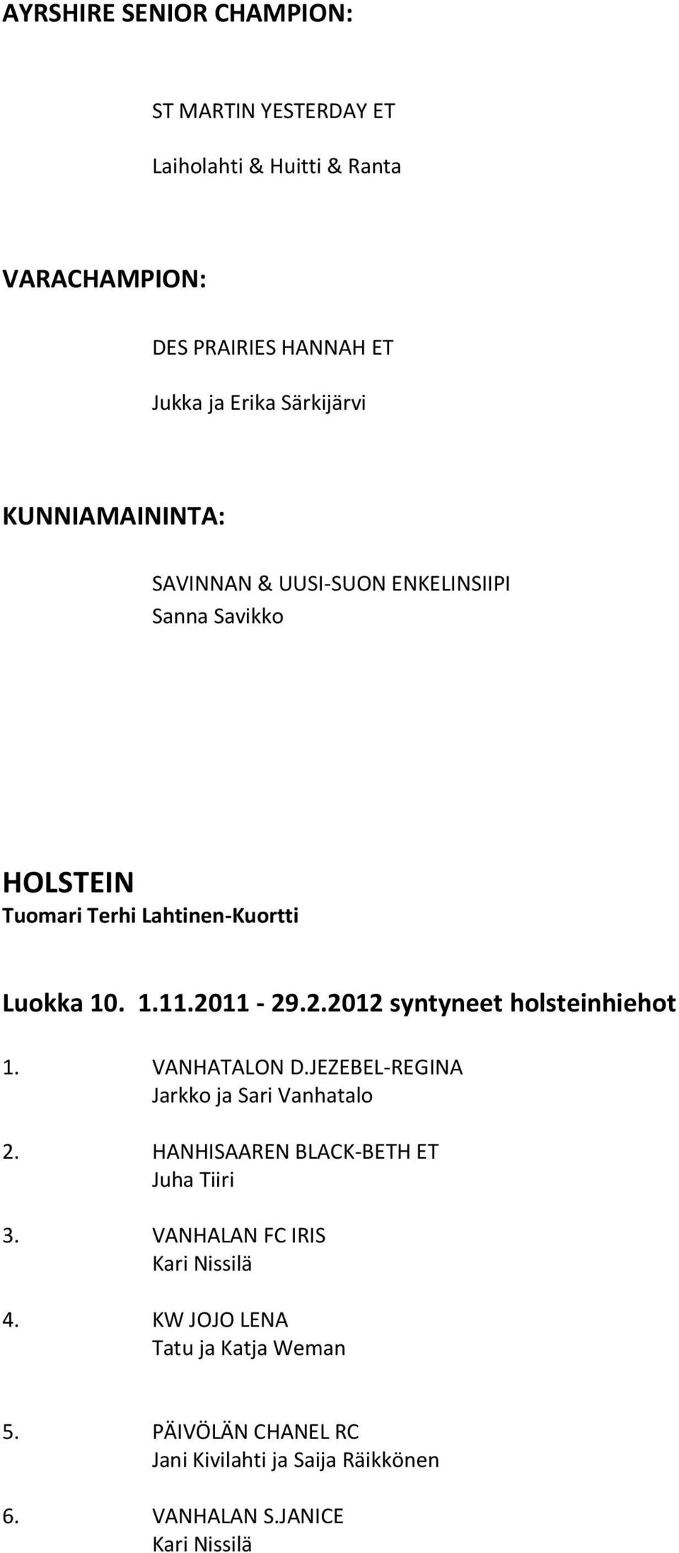 Luokka 10. 1.11.2011-29.2.2012 syntyneet holsteinhiehot 1. VANHATALON D.JEZEBEL-REGINA 2.